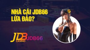 Nhà cái Jdb66 lừa đảo không? Đánh giá JDB66 casino