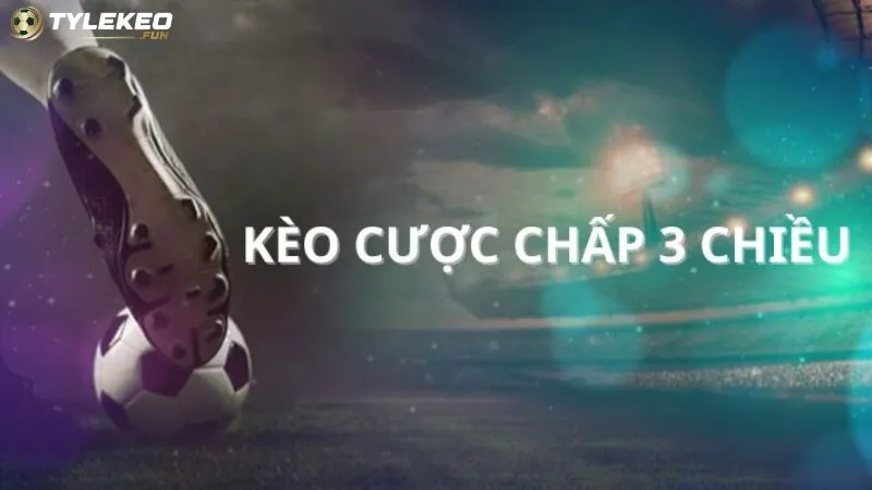 Bí Kíp Chơi Kèo Cược Chấp 3 Chiều Hiệu Quả Và Chuyên Sâu 1 Đặc điểm nổi bật của kèo cược chấp 3 chiều