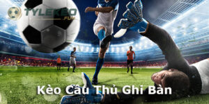 Kèo Cầu Thủ Ghi Bàn Là Gì