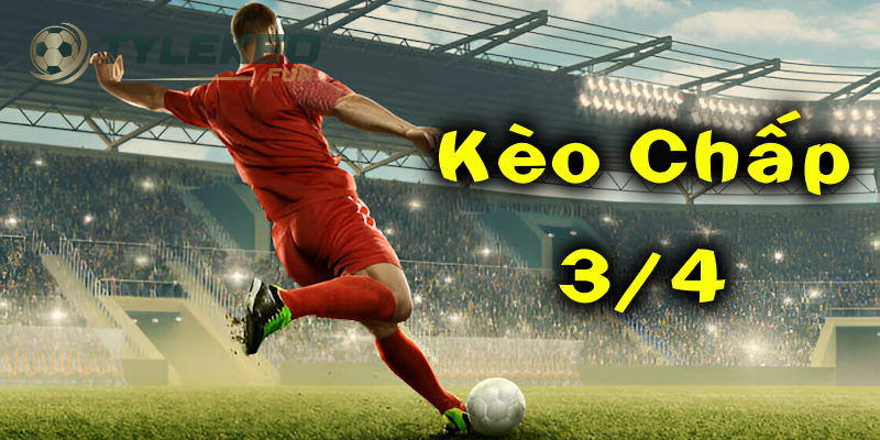 Kèo Chấp 3/4 Là Sao? Cách Đọc Và Chơi Kèo Cược Chấp 3/4 Chuẩn Nhất 3 Kinh nghiệm để có thể đánh Kèo Chấp 3/4 hiệu quả nhất