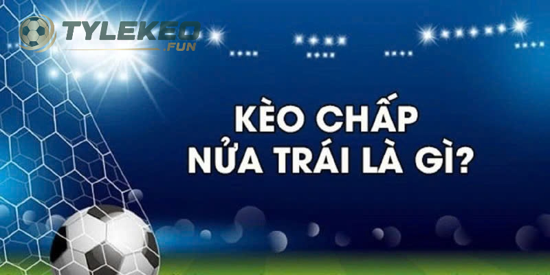 Kèo Chấp Nửa Trái Là Gì? Hướng Dẫn Cách Chơi Kèo Chấp Nửa Trái Hiệu Quả 1 Tìm hiểu kèo chấp nửa trái là như thế nào?