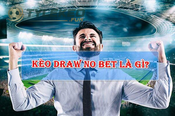 Kèo Draw No Bet Là Gì? Thông Tin Về Kèo Cược Hoàn Trả Chi Tiết 2025 1 Khái niệm Kèo Draw No Bet
