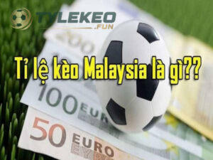 Tỷ Lệ Kèo Malaysia Là Gì