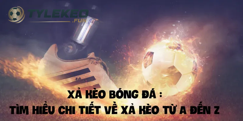 Xả Kèo Bóng Đá Là Gì? Cách Xả Kèo Bóng Đá Nhanh, Hiệu Quả 2025 2 Có 2 loại xả kèo trong bóng đá bạn cần biết